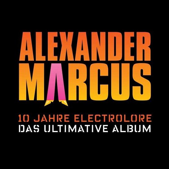 10 Jahre Electrolore: Das ultimative Album - Alexander Marcus - Musik - KONTOR - 4250117673000 - 28. april 2017