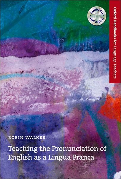 Cover for Robin Walker · Teaching the Pronunciation of English as a Lingua Franca: A user-friendly handbook which explores the benefits of an English as a Lingua Franca approach to pronunciation (Book) (2010)