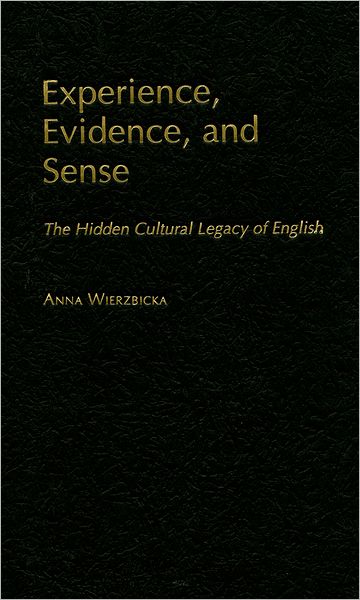 Cover for Wierzbicka, Anna (Professor of Linguistics, Professor of Linguistics, Australian National University) · Experience, Evidence, and Sense: The Hidden Cultural Legacy of English (Hardcover Book) (2010)