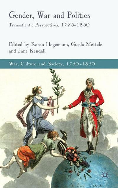 Cover for Karen Hagemann · Gender, War and Politics: Transatlantic Perspectives, 1775-1830 - War, Culture and Society, 1750-1850 (Hardcover Book) (2010)