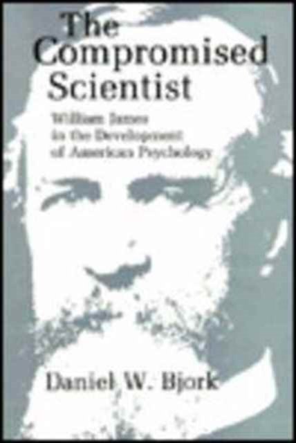 Cover for Daniel W. Bjork · The Compromised Scientist: William James in the Development of American Psychology (Hardcover Book) (1983)