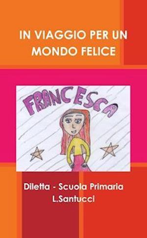 Cover for Diletta - Scuola Primaria L Santucci · In Viaggio per un Mondo Felice (Book) (2017)