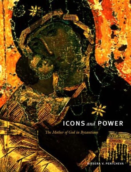 Cover for Pentcheva, Bissera V. (Associate Professor, Stanford University) · Icons and Power: The Mother of God in Byzantium (Paperback Bog) (2014)