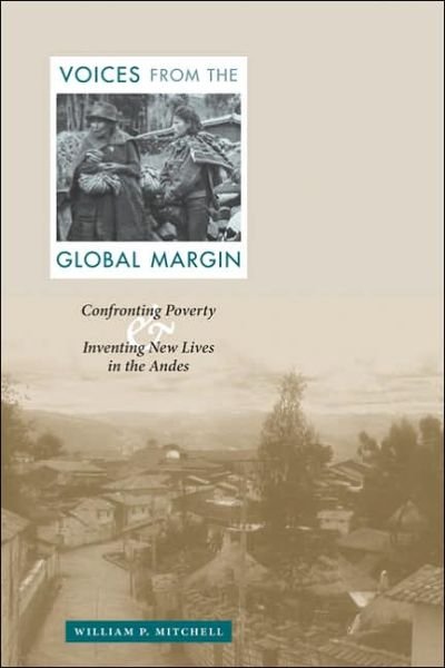 Cover for William P. Mitchell · Voices from the Global Margin: Confronting Poverty and Inventing New Lives in the Andes (Paperback Book) (2006)