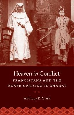 Cover for Anthony E. Clark · Heaven in Conflict: Franciscans and the Boxer Uprising in Shanxi - Heaven in Conflict (Hardcover Book) (2014)