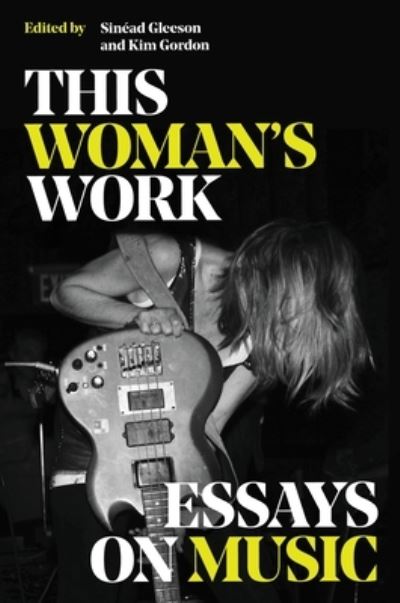 This Womans Work: Essays On Music Hardcover - Kim Gordon - Livros - PUBLIC AFFAIRS - 9780306829000 - 3 de maio de 2022