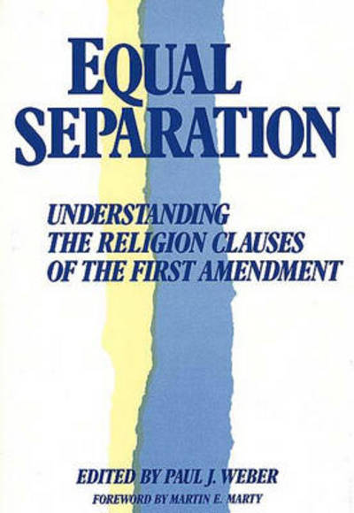 Equal Separation: Understanding the Religion Clauses of the First Amendment - Paul J. Weber - Books - Bloomsbury Publishing Plc - 9780313267000 - May 23, 1990