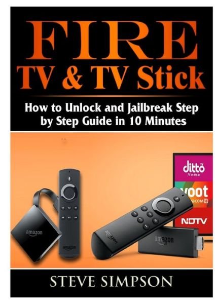 Cover for Steve Simpson · Fire TV &amp; TV Stick: How to Unlock and Jailbreak Step by Step Guide in 10 Minutes (Pocketbok) (2018)