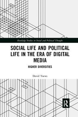 Social Life and Political Life in the Era of Digital Media: Higher Diversities - Routledge Studies in Social and Political Thought - David Toews - Books - Taylor & Francis Ltd - 9780367884000 - December 12, 2019