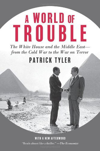 A World of Trouble: the White House and the Middle East--from the Cold War to the War on Terror - Patrick Tyler - Bøger - Farrar, Straus and Giroux - 9780374532000 - 16. februar 2010