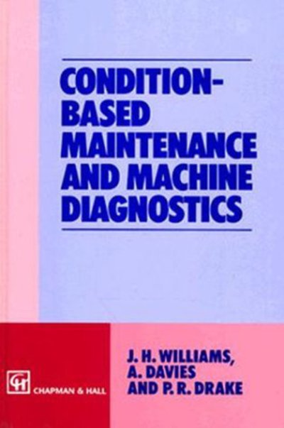 Condition-based Maintenance and Machine Diagnostics - Williams, J H, III - Books - Chapman and Hall - 9780412465000 - July 31, 1994