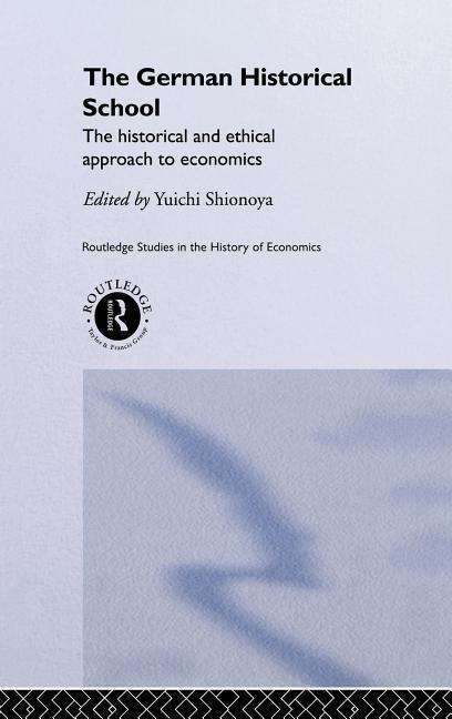 Cover for Y Shionoya · The German Historical School: The Historical and Ethical Approach to Economics - Routledge Studies in the History of Economics (Innbunden bok) (2000)