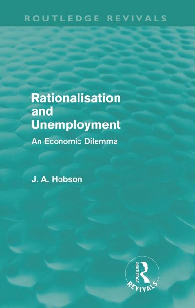 Cover for J. A. Hobson · Rationalisation and Unemployment (Routledge Revivals): An Economic Dilemma - Routledge Revivals (Taschenbuch) (2011)