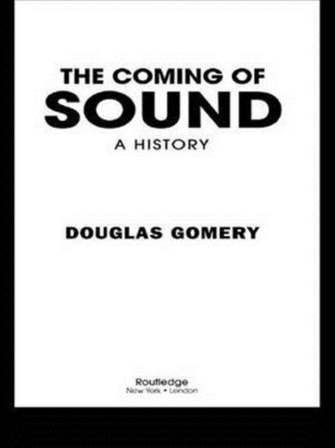 Cover for Gomery, Douglas (University of Maryland, USA) · The Coming of Sound (Innbunden bok) (2004)