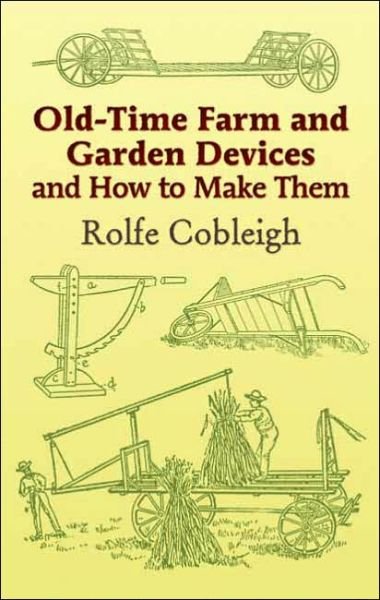 Cover for Rolfe Cobleigh · Old-Time Farm and Garden Devices: And How to Make Them (Paperback Bog) (2005)