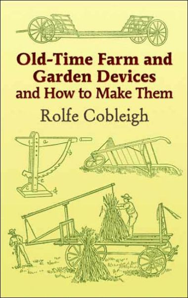 Cover for Rolfe Cobleigh · Old-Time Farm and Garden Devices: And How to Make Them (Paperback Book) (2005)