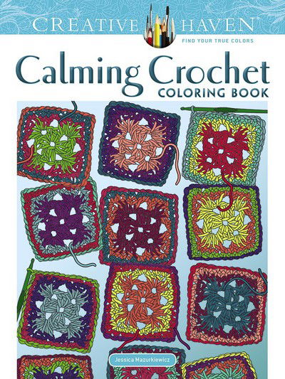 Creative Haven Calming Crochet Coloring Book - Creative Haven - Jessica Mazurkiewicz - Books - Dover Publications Inc. - 9780486824000 - July 18, 2018