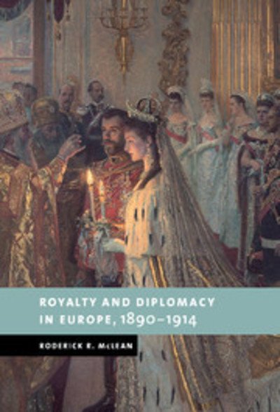 Cover for McLean, Roderick R. (University of Sussex) · Royalty and Diplomacy in Europe, 1890-1914 - New Studies in European History (Hardcover Book) (2001)