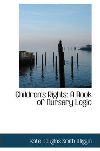 Cover for Kate Douglas Smith Wiggin · Children's Rights: a Book of Nursery Logic (Paperback Book) (2008)