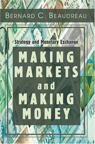 Cover for Bernard Beaudreau · Making Markets and Making Money: Strategy and Monetary Exchange (Hardcover Book) (2004)