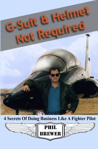 Cover for Phil Brewer · G Suit &amp; Helmet Not Required: 4 Secrets of Doing Business Like a Fighter Pilot (Paperback Book) (2011)