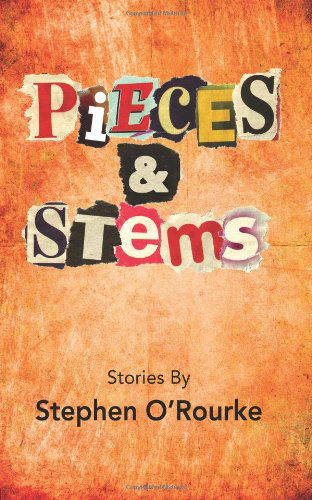 Pieces & Stems: Stories by Stephen O'rourke - Stephen O'rourke - Książki - Stephen O'Rourke - 9780615543000 - 7 października 2011