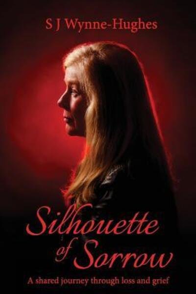 Cover for S J Wynne-Hughes · Silhouette of Sorrow : A Shared Journey Through Loss and Grief (Paperback Book) (2018)
