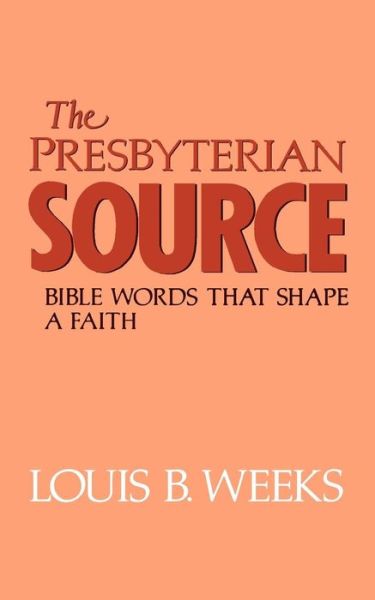 Cover for Louis B. Weeks · The Presbyterian Source: Bible Words That Shape a Faith (Paperback Book) [1st edition] (1990)