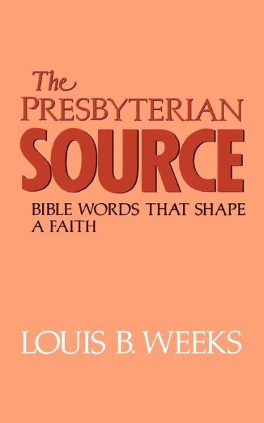The Presbyterian Source: Bible Words That Shape a Faith - Louis B. Weeks - Books - Westminster John Knox Press - 9780664251000 - March 1, 1990