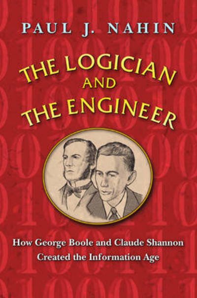 Cover for Paul Nahin · The Logician and the Engineer: How George Boole and Claude Shannon Created the Information Age (Paperback Book) (2017)