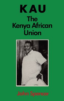 Cover for John Spencer · Kau: The Kenya African Union (Hardcover Book) (1985)