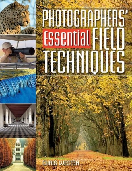 Cover for Weston, Chris (Author) · Photographers' Essential Field Techniques (Paperback Book) (2008)