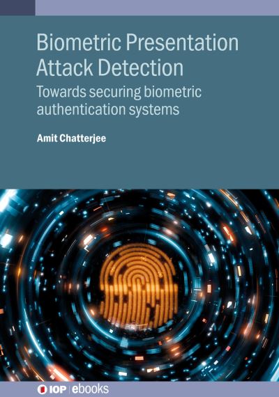 Biometric Presentation Attack Detection: Towards securing biometric authentication systems - IOP ebooks - Chatterjee, Amit (Indian Institute of Technology Indore (India)) - Livros - Institute of Physics Publishing - 9780750352000 - 21 de dezembro de 2023