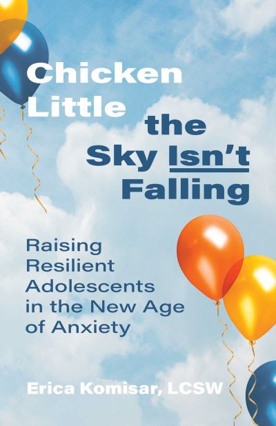 Cover for Erica Komisar · Chicken Little the Sky Isn't Falling: Raising Resilient Adolescents in the New Age of Anxiety (Paperback Book) (2022)