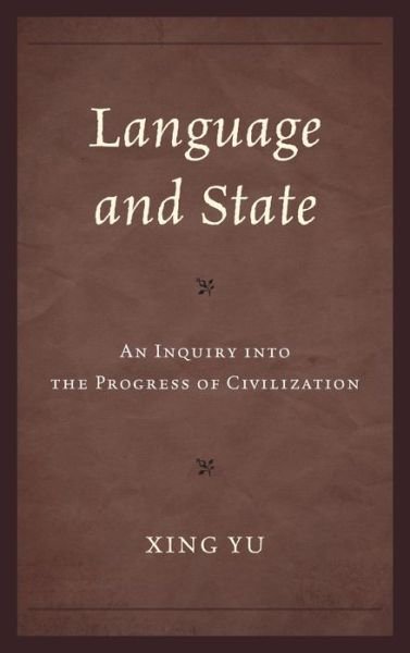 Cover for Xing Yu · Language and State: An Inquiry into the Progress of Civilization (Innbunden bok) (2013)