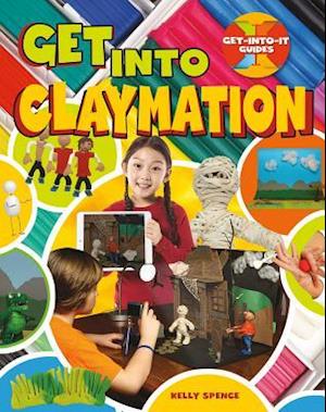 Cover for Spence Kelly · Get Into Claymation (Hardcover Book) (2017)