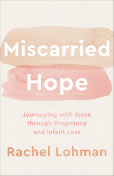 Cover for Rachel Lohman · Miscarried Hope – Journeying with Jesus through Pregnancy and Infant Loss (Paperback Book) (2023)