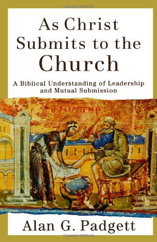 Cover for Alan G. Padgett · As Christ Submits to the Church: A Biblical Understanding of Leadership and Mutual Submission (Paperback Book) [New edition] (2011)