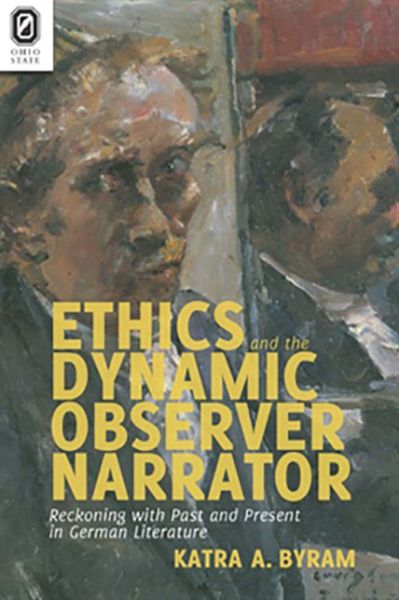 Cover for Katra A Byram · Ethics and the Dynamic Observer Narrator: Reckoning with Past and Present in German Literature - Theory Interpretation Narrativ (Paperback Book) (2016)