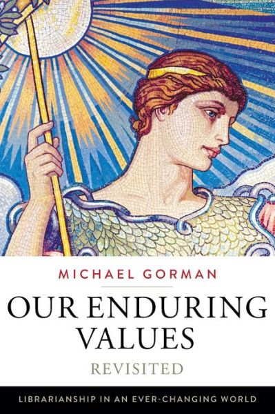 Our Enduring Values Revisited: Librarianship in an Ever-Changing World - Michael Gorman - Bøger - American Library Association - 9780838913000 - 16. marts 2015