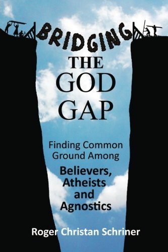 Cover for Roger Christan Schriner · Bridging the God Gap: Finding Common Ground Among Believers, Atheists and Agnostics (Paperback Bog) (2011)