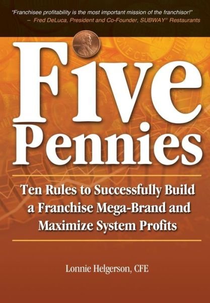 Cover for Cfe Lonnie Helgerson · Five Pennies: Ten Rules to Successfully Build a Franchise Mega-Brand and Maximize System Profits (Hardcover bog) (2012)
