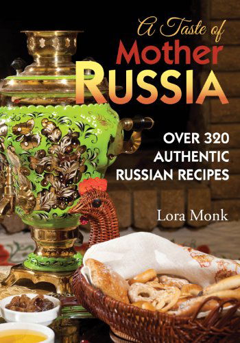 Cover for Lora Monk · A Taste of Mother Russia: a Collection of over 320 Authentic Russian Recipes (Paperback Book) (2012)