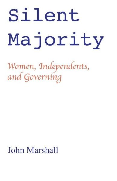 Cover for John Marshall · Silent Majority; Women, Independents, and Governing (Paperback Book) (2013)
