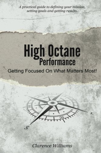 Cover for Clarence Williams · High Octane Performance: Getting Focused on What Matters Most! (A Practical Guide to Defining Your Mission Setting Goals, and Getting Results.) (Volume 1) (Paperback Bog) (2013)