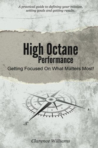 Cover for Clarence Williams · High Octane Performance: Getting Focused on What Matters Most! (A Practical Guide to Defining Your Mission Setting Goals, and Getting Results.) (Volume 1) (Paperback Book) (2013)