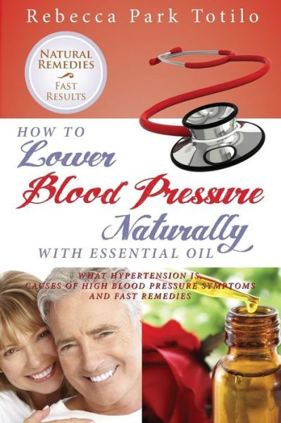 Cover for Rebecca Park Totilo · How to Lower Your Blood Pressure Naturally with Essential Oil (Paperback Book) (2014)