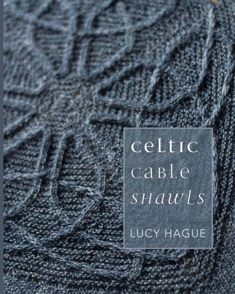 Celtic Cable Shawls - Lucy Hague - Książki - Lucy Hague - 9780992769000 - 1 kwietnia 2014