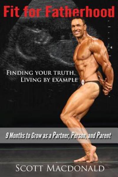 Cover for Scott MacDonald · Fit For Fatherhood - Finding your Truth, Living by Example (Paperback Book) (2017)