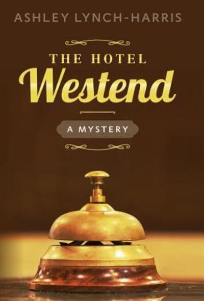 Cover for Ashley Lynch-Harris · The Hotel Westend : A Mystery (Hardcover Book) (2016)